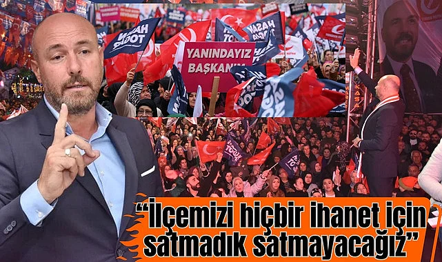 Başkan Hasan Togar: İlçemizi hiçbir ihanet için satmadık satmayacağız
