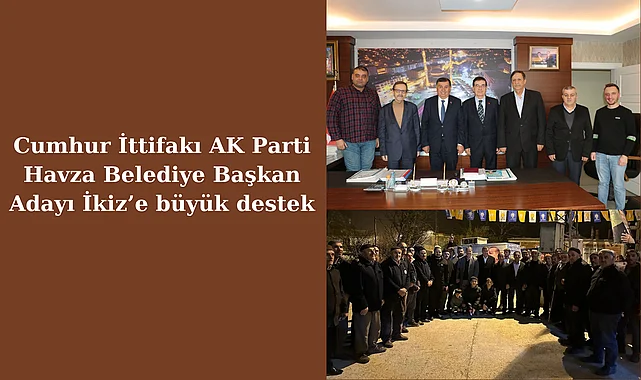 Cumhur İttifakı AK Parti Havza Belediye Başkan Adayı İkiz’e büyük destek
