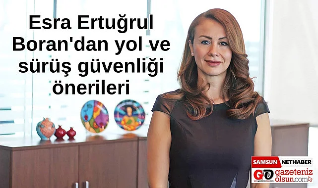 Esra Ertuğrul Boran'dan yol ve sürüş güvenliği önerileri