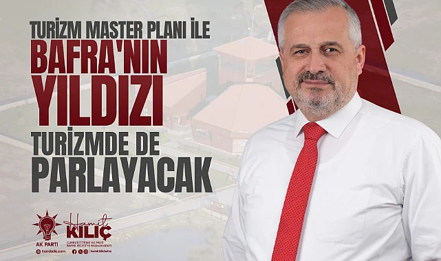 Hamit Kılıç: Turizm Master Planı İle Bafra'nın Yıldızı Turizmde de Parlayacak