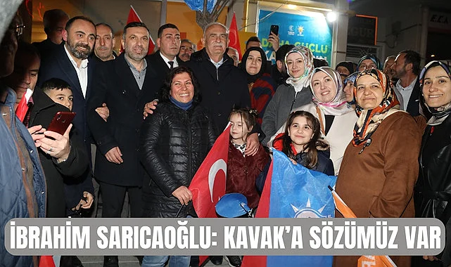 İBRAHİM SARICAOĞLU: KAVAK’A SÖZÜMÜZ VAR