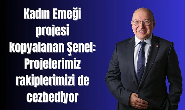 Kadın Emeği projesi kopyalanan Şenel: Projelerimiz rakiplerimizi de cezbediyor