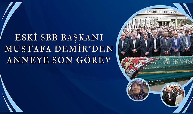 Eski SBB Başkanı Mustafa Demir'den anneye son görev