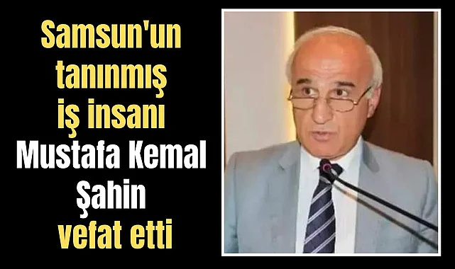 İş insanı Mustafa Kemal Şahin vefat etti