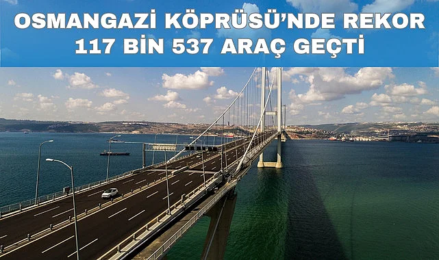 Osmangazi Köprüsü'nden garanti edilen araç sayısının kat kat üstüne çıktı!
