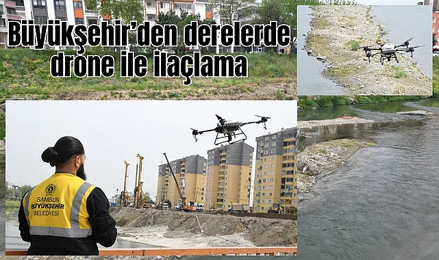 Samsun Büyükşehir’den derelerde drone ile ilaçlama