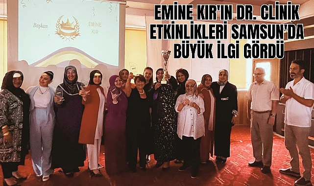 Emine Kır'ın Dr. Clinik Samsun Buluşması yoğun bir katılım ile gerçekleştirildi