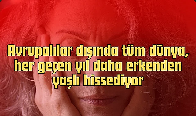 İlginç araştırma! Bedenimiz 54 ruhumuz 42’sinde yaşlanıyor