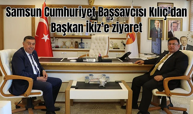 Samsun Cumhuriyet Başsavcısı Kılıç’dan Başkan İkiz’e ziyaret