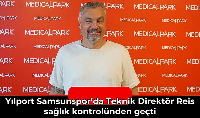 Samsunspor Teknik Direktörü Reis sağlık kontrolünden geçti