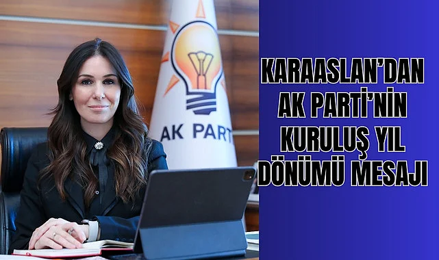 Çiğdem Karaaslan'dan AK Parti'nin 23. kuruluş yıl dönümü mesajı