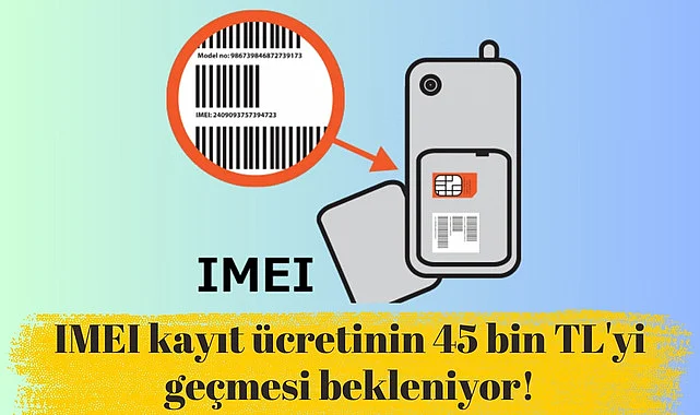 IMEI kayıt ücretinin 45 bin TL'yi geçmesi bekleniyor!