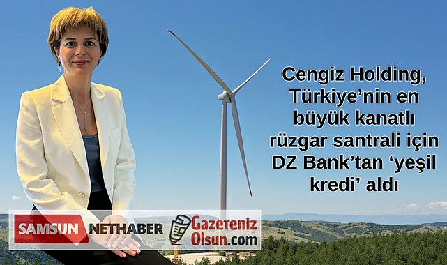 Cengiz Holding Türkiye’nin en büyük kanatlı rüzgar santrali için yeşil kredi aldı