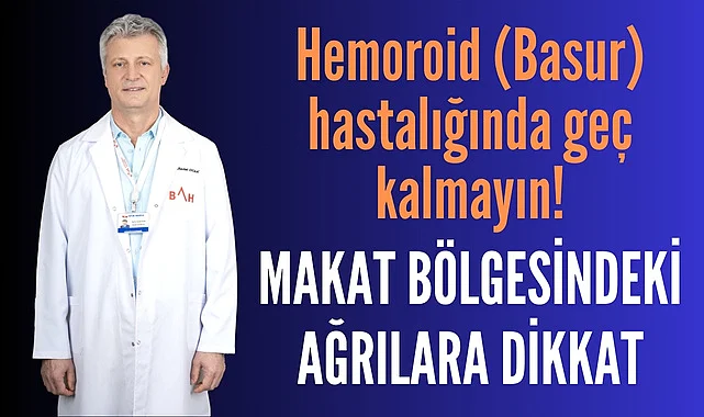 Hemoroid (Basur) hastalığında geç kalmayın!