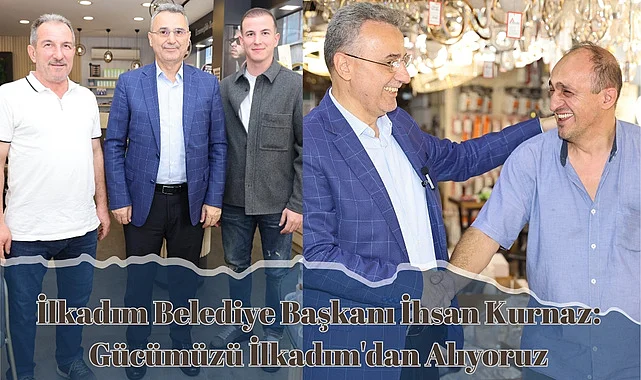 İlkadım Belediye Başkanı İhsan Kurnaz: Gücümüzü İlkadım'dan Alıyoruz