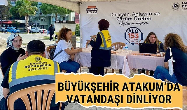 Samsun Büyükşehir Belediyesi Atakum'da vatandaşları dinliyor