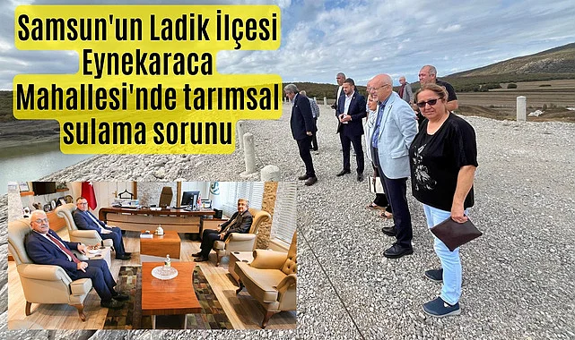 Samsun'un Ladik İlçesi Eynekaraca Mahallesi'nde tarımsal sulama sorunu