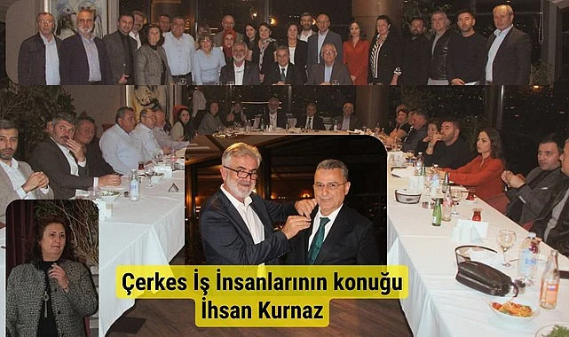 Çerkes İş İnsanlarının konuğu İhsan Kurnaz