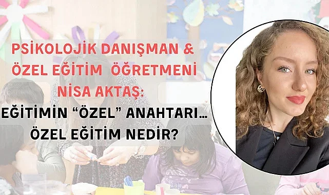 Nisa AKTAŞ'ın kaleminden, Eğitimin özel anahtarı... Özel Eğitim Nedir?