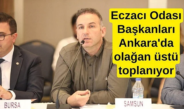 Eczacı Odası Başkanları Ankara'da olağan üstü toplanıyor