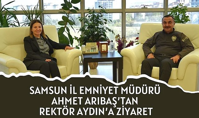 Samsun İl Emniyet Müdürü Ahmet Arıbaş’tan Rektör Aydın’a Ziyaret