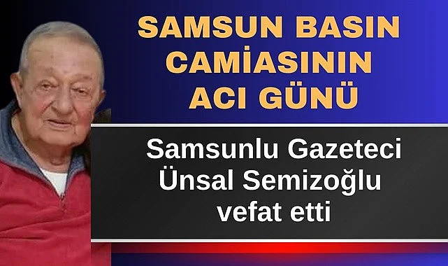 Samsunlu Gazeteci Ünsal Semizoğlu vefat etti