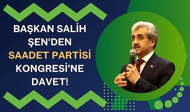 Başkan Salih Şen'den Saadet Partisi Kongresi'ne davet!