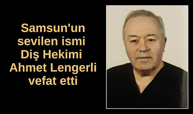 Diş Hekimi Ahmet Lengerli vefat etti