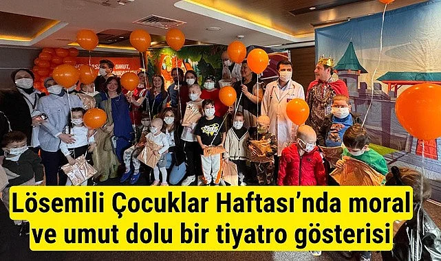Lösemili Çocuklar Haftası’nda moral ve umut dolu bir tiyatro gösterisi