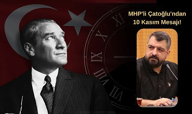 MHP'li Çatoğlu'ndan 10 Kasım Mesajı!