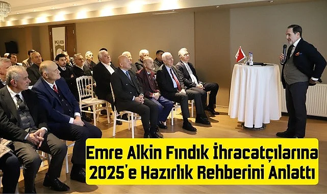 Emre Alkin Fındık İhracatçılarına 2025'e Hazırlık Rehberini Anlattı