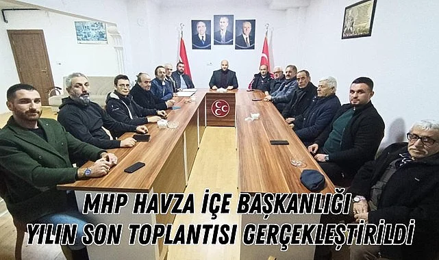 MHP Havza İçe Başkanlığı Yılın Son Toplantısı Gerçekleştirildi