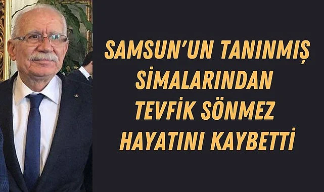 Samsunlu İş İnsanı Tevfik Sönmez Hayatını Kaybetti