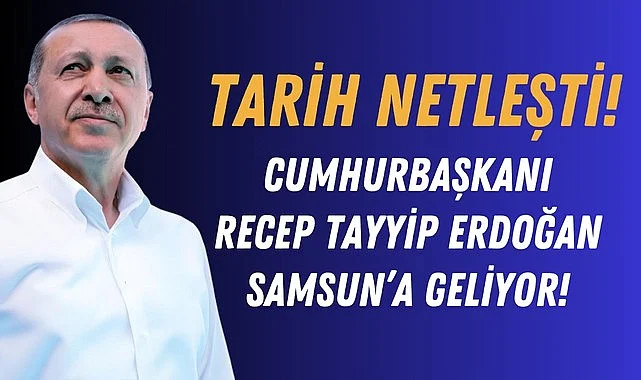 Tarih netleşti! Cumhurbaşkanı Erdoğan Samsun'a geliyor