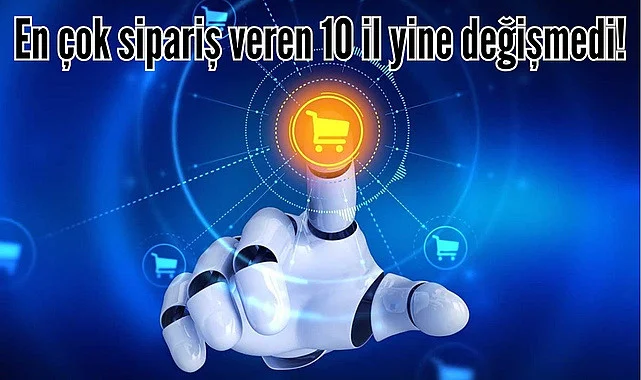 En çok e ticaret siparişi veren iller değişmedi 