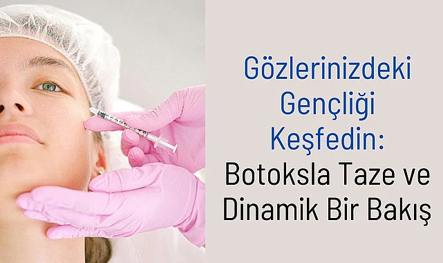 Göz Botoksuyla Genç ve Dinamik Bir Bakış