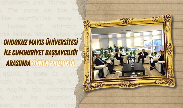 Ondokuz Mayıs Üniversitesi ile Cumhuriyet Başsavcılığı Arasında Örnek Protokol