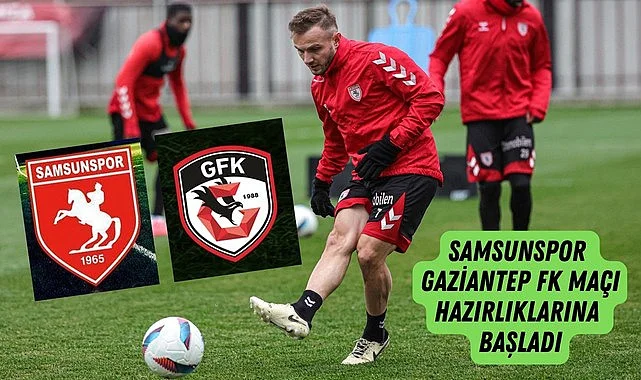 Samsunspor Gaziantep FK maçı hazırlıklarına başladı