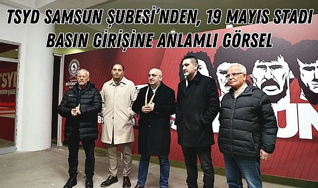 TSYD Samsun Şubesi'nden basın tribünü girişine anlamlı görsel