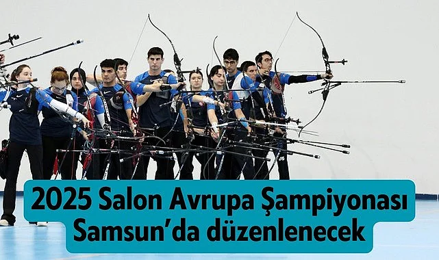 2025 Okçuluk Avrupa Şampiyonası Samsun’da yapılacak