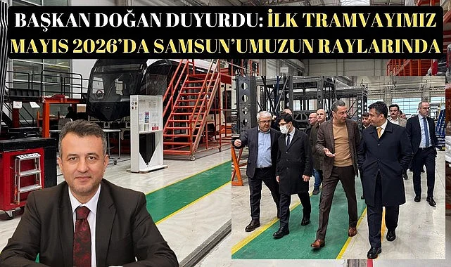 Başkan Doğan: Yeni tramvaylar Mayıs 2026'da Samsun'da
