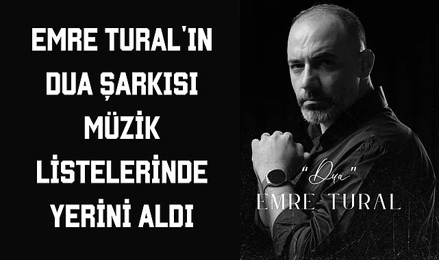 Emre Tural'ın Dua Şarkısı Müzik Listelerinde Yerini Aldı