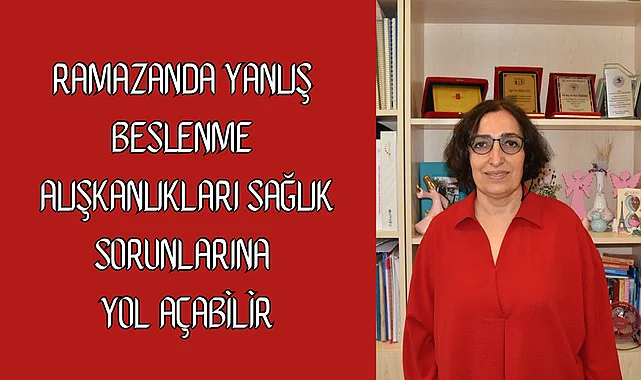 Prof. Dr. Pınar Sökülmez Kaya, Ramazanda yanlış beslenme alışkanlıkları sağlık sorunlarına yol açabilir