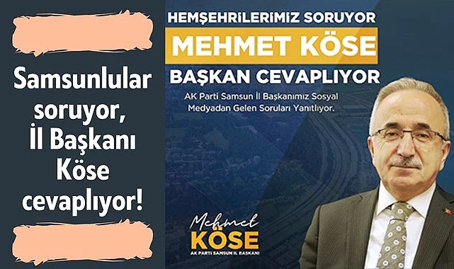 Samsunlular soruyor, AK Parti İl Başkanı Köse cevaplıyor!