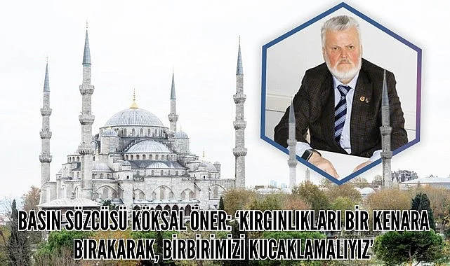 Basın Sözcüsü Köksal Öner'den Ramazan Bayramı Mesajı