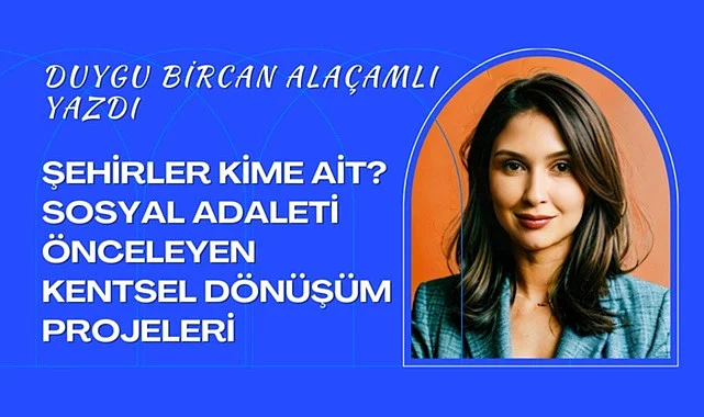Şehirler Kime Ait? Sosyal Adaleti Önceleyen Kentsel Dönüşüm Projeleri