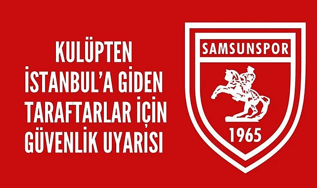 Fenerbahçe maçı için İstanbul'a giden Samsunspor taraftarlarının dikkatine!