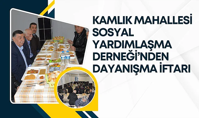 Kamlık Mahallesi Sosyal Yardımlaşma Derneği’nden Dayanışma İftarı