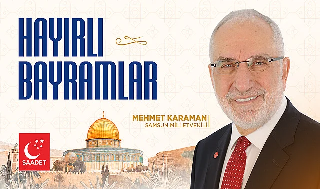 Saadet Partisi Samsun Milletvekili Mehmet Karaman'ın Ramazan Bayramı mesajı