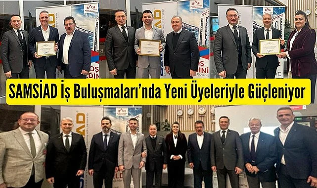 SAMSİAD İş Buluşmaları’nda Yeni Üyeleriyle Güçleniyor 